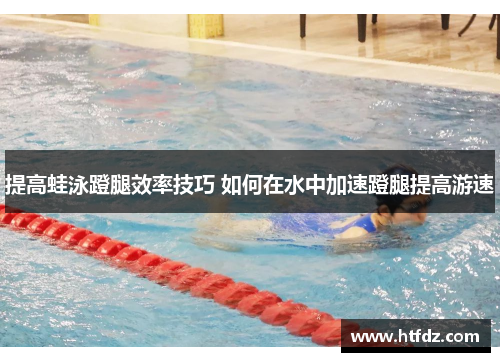 提高蛙泳蹬腿效率技巧 如何在水中加速蹬腿提高游速